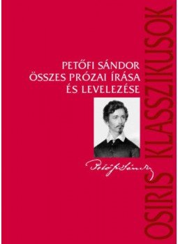 Petőfi Sándor - Petőfi Sándor összes prózai írása és levelezése Petőfi Sándor - Petőfi Sándor összes prózai írása és levelezése, null 2022 antikvár könyv