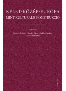 Földes Györgyi, Kovács Gábor, Ladányi István, Szávai Dorottya - Kelet-Közép-Európa mint kulturális konstrukció Földes Györgyi, Kovács Gábor, Ladányi István, Szávai Dorottya - Kelet-Közép-Európa mint kulturális konstrukció, null 2022 antikvár könyv