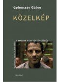 Gelencsér Gábor - Közelkép - Portrék, témák, formák a magyar film történetéből