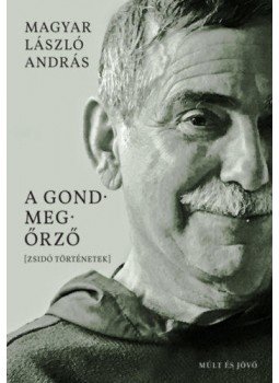 Magyar László András - A gondmegőrző Magyar László András - A gondmegőrző, Budapest 2022 antikvár könyv