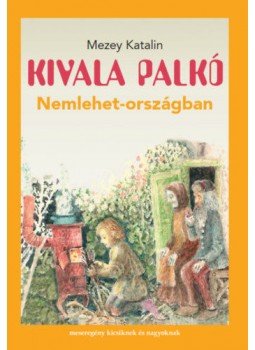 Mezey Katalin - Kivala Palkó Nemlehet-országban Mezey Katalin - Kivala Palkó Nemlehet-országban, null 2022 antikvár könyv