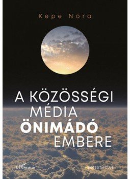 Kepe Nóra - A közösségi média önimádó embere - Technológiai emberkép a 21. században, null 2022 antikvár könyv