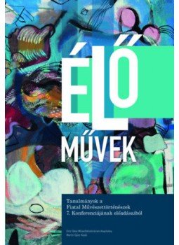 Boér Ilka (szerk.), Pál Emese (szerk.) - Élő művek - Tanulmányok a Fiatal Művészettörténészek 7. Konferenciájának előadásaiból Boér Ilka (szerk.), Pál Emese (szerk.) - Élő művek - Tanulmányok a Fiatal Művészettörténészek 7. Konferenciájának előadásaiból, null 2022 antikvár könyv