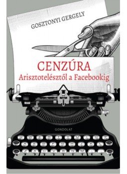 Gosztonyi Gergely - Cenzúra Arisztotelésztől a Facebookig, null 2022 antikvár könyv