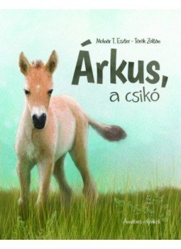 Molnár T. Eszter, Török Zoltán - Árkus, a csikó Molnár T. Eszter, Török Zoltán - Árkus, a csikó, Budakeszi 2022 antikvár könyv