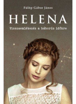 Fülöp Gábor János - Helena - Visszaemlékezés a háborús időkre Fülöp Gábor János - Helena - Visszaemlékezés a háborús időkre, null 2022 antikvár könyv