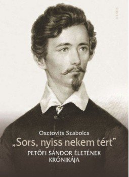 Osztovits Szabolcs - "Sors, nyiss nekem tért" - Petőfi Sándor életének krónikája Osztovits Szabolcs - "Sors, nyiss nekem tért" - Petőfi Sándor életének krónikája, 2022 antikvár könyv