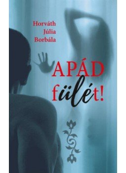 Horváth Júlia Borbála - Apád fülét! Horváth Júlia Borbála - Apád fülét!, null 2022 antikvár könyv