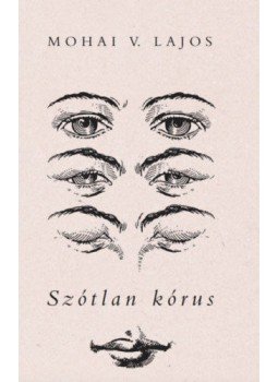 Mohai V. Lajos - Szótlan kórus Mohai V. Lajos - Szótlan kórus, null 2022 antikvár könyv