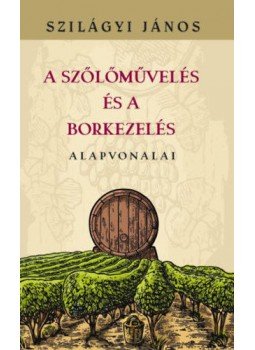 Szilágyi János - A szőlőművelés és a borkezelés alapvonalai Szilágyi János - A szőlőművelés és a borkezelés alapvonalai, null 2022 antikvár könyv