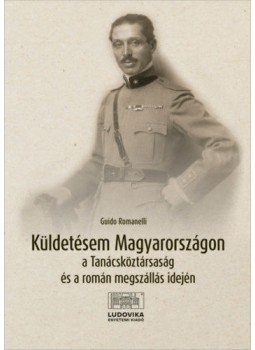 Guido Romanelli - Küldetésem Magyarországon a Tanácsköztársaság és a román megszállás idején, null 2022 antikvár könyv