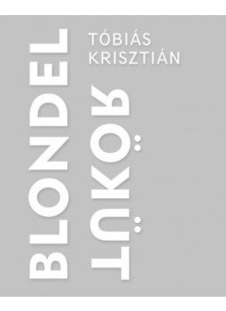 Tóbiás Krisztián - Blondel tükör Tóbiás Krisztián - Blondel tükör, null 2022 antikvár könyv