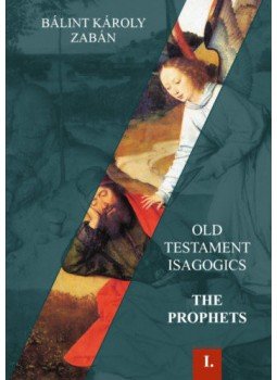 Bálint Károly Zabán - Old Testament Isagogics - The Prophets Vol. I. Bálint Károly Zabán - Old Testament Isagogics - The Prophets Vol. I., null 2022 antikvár könyv