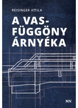 Reisinger Attila - A vasfüggöny árnyéka Reisinger Attila - A vasfüggöny árnyéka, Budapest 2022 antikvár könyv