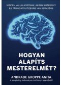 Andrade G. Anita - Hogyan alapíts mesterelmét? - Minden vállalkozónak, akinek hatékony és támogató közegre van szüksége