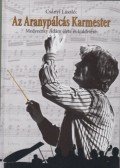 Csányi László - Az Aranypálcás Karmester - Medveczky Ádám élete és küldetése