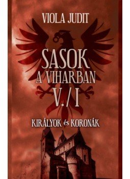 Viola Judit - Sasok a viharban V/I-II. - Királyok és koronák Viola Judit - Sasok a viharban V/I-II. - Királyok és koronák, null 2022 antikvár könyv