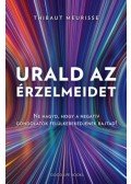 Thibaut Meurisse - Urald az érzelmeidet - Ne hagyd, hogy a negatív gondolatok felülkerekedjenek rajtad!