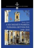 Kozicz János - A kecskeméti piarista plébánia hetven éve 1948-2018