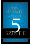 John C. Maxwell  - A vezetés 5 szintje - Növeld Befolyásodat Lépésről-Lépésre!