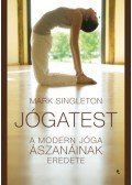 Singleton, Mark - Jógatest - A modern jóga ászanáinak eredete
