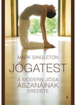 Singleton, Mark - Jógatest - A modern jóga ászanáinak eredete Singleton, Mark - Jógatest - A modern jóga ászanáinak eredete, null 2022 antikvár könyv