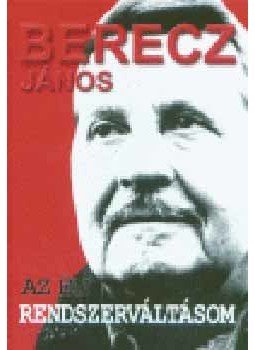 Berecz János - Az én rendszerváltásom Berecz János - Az én rendszerváltásom, null 2006 antikvár könyv