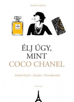 Aurélie Godefroy - Élj úgy, mint Coco Chanel - öntörvényű - elszánt - formabontó, null 2022 antikvár könyv