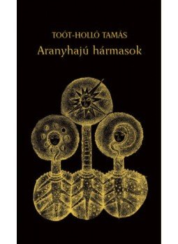 Toót, Holló Tamás - Aranyhajú hármasok Toót, Holló Tamás - Aranyhajú hármasok, null 2022 antikvár könyv