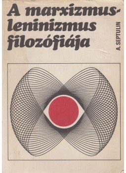 Septulin, A. - A marxizmus-leninizmus filozófiája, Budapest 1971 antikvár könyv