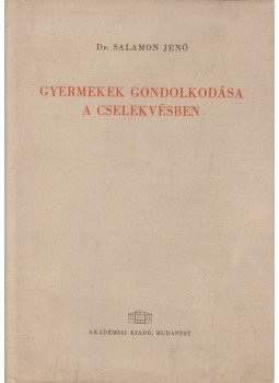 Dr. Salamon Jenő - Gyermekek gondolkodása a cselekvésben Dr. Salamon Jenő - Gyermekek gondolkodása a cselekvésben, Budapest 1964 antikvár könyv