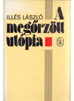 Illés László - A megőrzött utópia Illés László - A megőrzött utópia, Budapest 1988 antikvár könyv