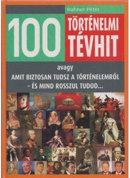 Hahner Péter - 100 történelmi tévhit (aláírt) Hahner Péter - 100 történelmi tévhit (aláírt), Budapest 2010 antikvár könyv