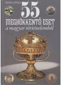 Bánó Attila - 55 meghökkentő eset a magyar történelemből