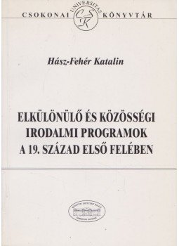 Hász-Fehér Katalin - Elkülönülő és közösségi irodalmi programok a 19. század első felében Hász-Fehér Katalin - Elkülönülő és közösségi irodalmi programok a 19. század első felében, Debrecen 2000 antikvár könyv