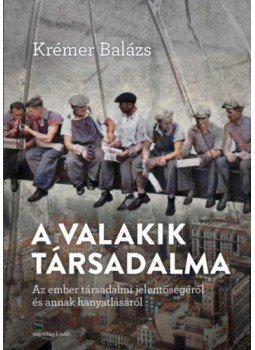 Krémer Balázs - A valakik társadalma - Az ember társadalmi jelentőségéről és annak hanyatlásáról, null 2022 antikvár könyv