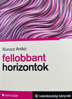 Kurucz Anikó - Fellobbant horizontok - Hamvas Béla művészetszemlélete, tájpoétikája és tudományképe, null 2021 antikvár könyv