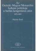 Palotás Emil - Az Osztrák-Magyar Monarchia balkáni politikája a berlini kongresszus után 1878-1881 (dedikált)
