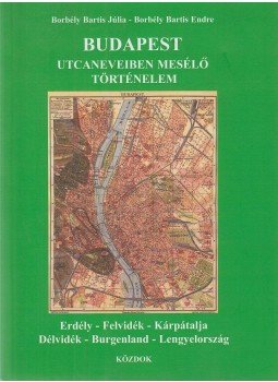 Borbély Bartis Júlia, Borbély Bartis Endre - Budapest utcaneveiben mesélő történelem Borbély Bartis Júlia, Borbély Bartis Endre - Budapest utcaneveiben mesélő történelem, Budapest 0 antikvár könyv