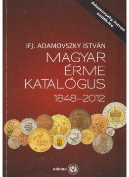 Ifj. Adamovszky István - Magyar érme katalógus 1848–2012 Ifj. Adamovszky István - Magyar érme katalógus 1848–2012, Budapest 2012 antikvár könyv