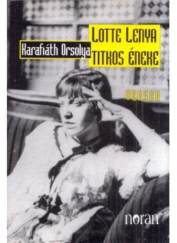 Karafiáth Orsolya - Lotte Lenya titkos éneke Karafiáth Orsolya - Lotte Lenya titkos éneke, Budapest 2003 antikvár könyv