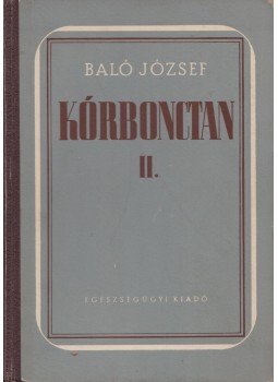 Dr. Baló József - Kórbonctan II. Dr. Baló József - Kórbonctan II., Budapest 1952 antikvár könyv