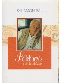 Salamon Pál - Fellebbezés a siralomházból (dedikált) Salamon Pál - Fellebbezés a siralomházból (dedikált), Budapest 2005 antikvár könyv