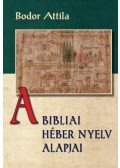 Bodor Attila - A bibliai héber nyelv alapjai