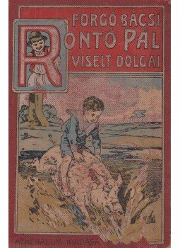 Ágai Adolf, Forgó bácsi - Rontó Pál viselt dolgai Ágai Adolf, Forgó bácsi - Rontó Pál viselt dolgai, Budapest 1912 antikvár könyv