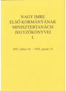 Baráth Magdolna, Gecsényi Lajos - Nagy Imre első kormányának minisztertanácsi jegyzőkönyvei I. kötet, Budapest 2018 antikvár könyv