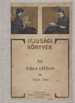Tutsek Anna - Az édes otthon Tutsek Anna - Az édes otthon, Budapest 1904 antikvár könyv