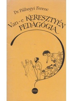 Dr. Pálhegyi Ferenc - Van-e Keresztény Pedagógia? Dr. Pálhegyi Ferenc - Van-e Keresztény Pedagógia?, Budapest 1994 antikvár könyv