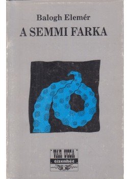 Balogh Elemér - A semmi farka Balogh Elemér - A semmi farka, Veszprém 1996 antikvár könyv