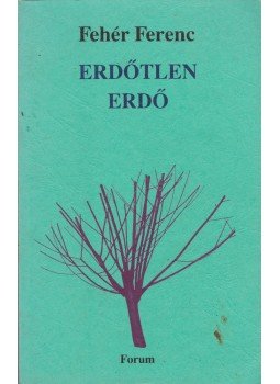 Fehér Ferenc - Erdőtlen erdő Fehér Ferenc - Erdőtlen erdő, Újvidék 1995 antikvár könyv